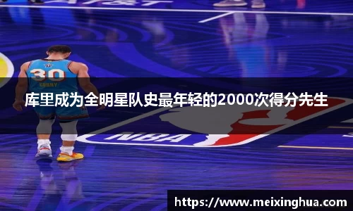 库里成为全明星队史最年轻的2000次得分先生